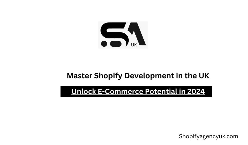 Master Shopify Development in the UK: Unlock E-Commerce Potential in 2024