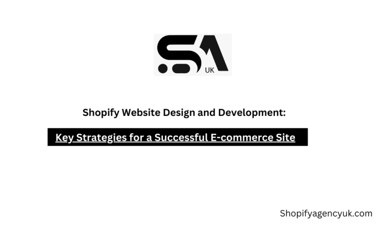 Shopify Website Design and Development: Key Strategies for a Successful E-commerce Site